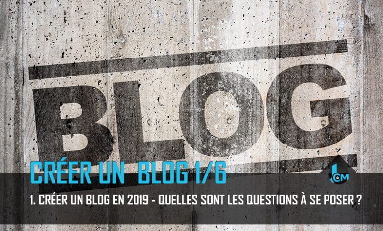 Creer Un Blog En 2019 Quelles Sont Les Questions A Se Poser