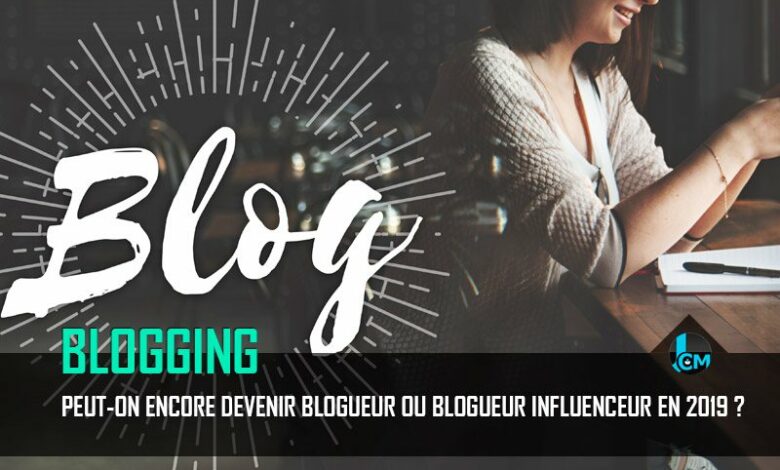 Devenir blogueur ou blogueur influenceur en 2019